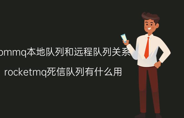 ibmmq本地队列和远程队列关系 rocketmq死信队列有什么用？